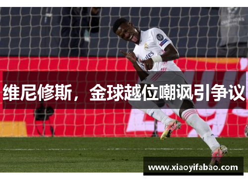 维尼修斯，金球越位嘲讽引争议